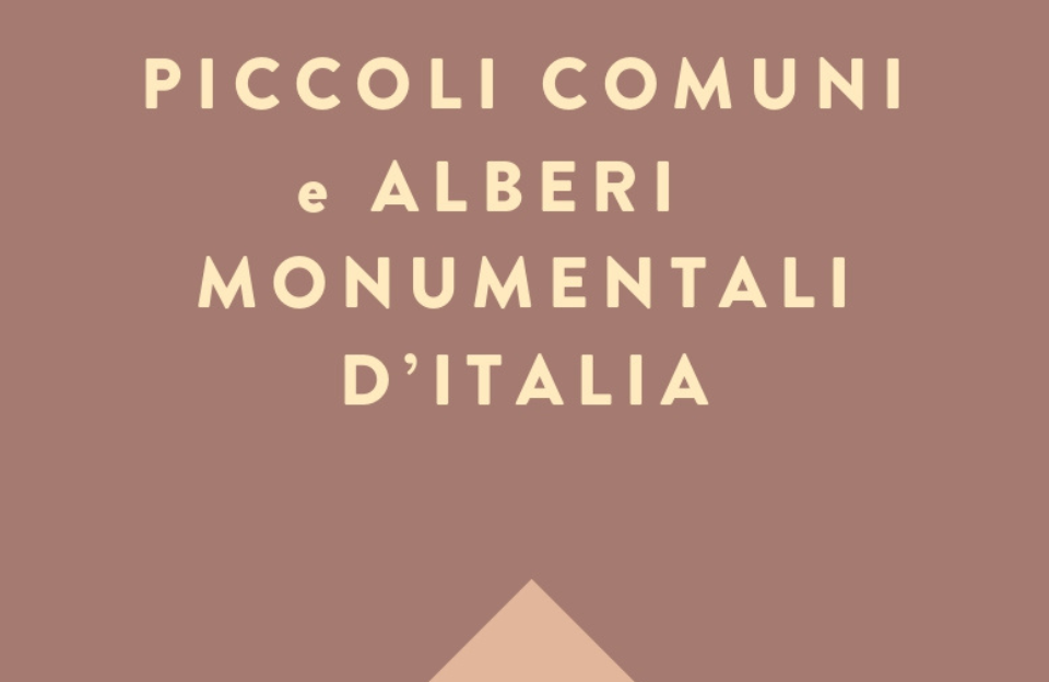 Il rapporto Piccoli Comuni e Alberi Monumentali d’Italia, tesori naturali e patrimonio culturale